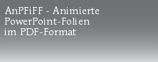 AnPFiFF - Animierte
PowerPoint-Folien
im PDF-Format