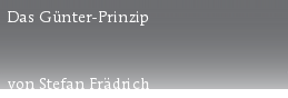 Das Günter-Prinzip



von Stefan Frädrich