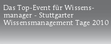 Das Top-Event für Wissens-
manager - Stuttgarter
Wissensmanagement Tage 2010