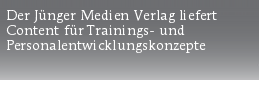 Der Jünger Medien Verlag liefert 
Content für Trainings- und 
Personalentwicklungskonzepte