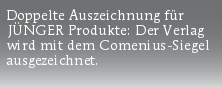 Doppelte Auszeichnung für
JÜNGER Produkte: Der Verlag
wird mit dem Comenius-Siegel
ausgezeichnet.