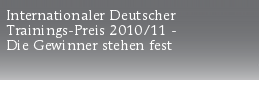 Internationaler Deutscher
Trainings-Preis 2010/11 - 
Die Gewinner stehen fest