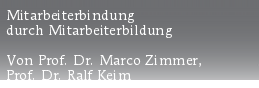 Mitarbeiterbindung
durch Mitarbeiterbildung

Von Prof. Dr. Marco Zimmer,
Prof. Dr. Ralf Keim