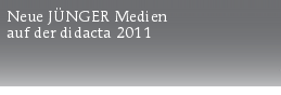Neue JÜNGER Medien
auf der didacta 2011