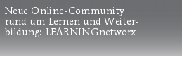 Neue Online-Community
rund um Lernen und Weiter-
bildung: LEARNINGnetworx