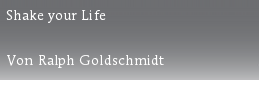 Shake your Life


Von Ralph Goldschmidt